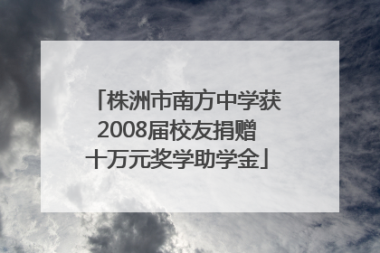 株洲市南方中学获2008届校友捐赠十万元奖学助学金